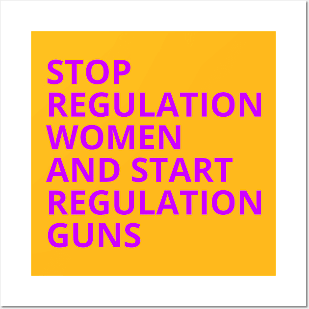 Stop Regulating Women And Start Regulating Guns Wall Art by Aldrvnd